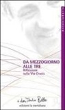 Antonio Bello - Da mezzogiorno alle tre. Riflessioni sulla via Crucis