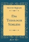 Heinrich Hoffmann - Die Theologie Semlers (Classic Reprint)
