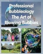 Philip Maxwell-Stewart, Christopher Green, Monique Pihl - Professional Bubbleology - The Art of Blowing Bubbles