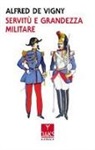 Alfred de Vigny - Servitù e grandezza militare