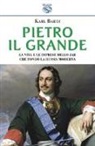 Karl Bartz - Pietro il Grande. La vita e le imprese dello zar che fondò la Russia moderna