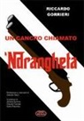 Riccardo Gorrieri - Un cancro chiamato 'ndrangheta. Analisi di una delle peggiori patologie del tessuto economico sociale