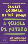 Daniel Goleman, Peter M. Senge - A scuola di futuro. Per un'educazione realmente moderna