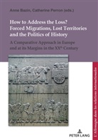 Bazin, Bazin, Ann Bazin, Anne Bazin, Corine Defrance, Perron... - How to Address the Loss? Forced Migrations, Lost Territories and the Politics of History