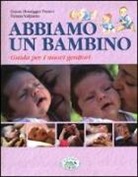 Grazia Honegger Fresco, Tiziana Valpiana - Abbiamo un bambino. Guida per i nuovi genitori