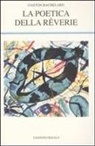 Gaston Bachelard - La poetica della rêverie