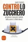 Gary Taubes, P. Perucci - Contro lo zucchero. Processo al peggior nemico della salute (e della linea)