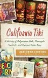 Adam Foshko, Jason Henderson - California Tiki: A History of Polynesian Idols, Pineapple Cocktails and Coconut Palm Trees