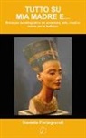 Daniela Portegrandi - Tutto su mia madre e... Romanzo autobiografico tra avventura, arte, musica: amore per la bellezza