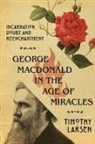 Timothy Larsen - George MacDonald in the Age of Miracles
