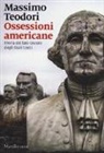 Massimo Teodori - Ossessioni americane. Storia del lato oscuro degli Stati Uniti