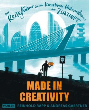 Andreas Gaertner, Reinhol Rapp, Reinhold Rapp - Made in Creativity - Der Reiseführer zu den kreativen Unternehmen der Zukunft