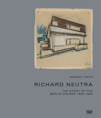 Richard Neutra, Harriet Roth - Richard Neutra - The Story of the Berlin Houses 1920-1924