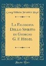 Georg Wilhelm Friedrich Hegel - La Filosofia Dello Spirito di Giorgio G. F. Hegel (Classic Reprint)