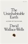 David Wallace-Wells - The Uninhabitable Earth