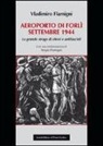 Vladimiro Flamigni - Areoporto di Forlì settembre 1944. La grande strage di ebrei e antifascisti