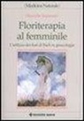 Marcella Saponaro - Floriterapia al femminile. L'utilizzo dei fiori di Bach in ginecologia