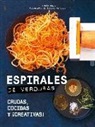 Beatriz Da Costa, Anna Helm Baxter - Espirales de verduras : crudas, cocidas y ¡creativas!