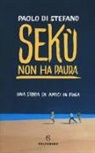 Paolo Di Stefano - Sekù non ha paura. Una storia di amici in fuga