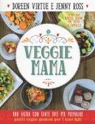 Jenny Ross, Doreen Virtue - Veggie mama. Una guida con tante idee per preparare piatti vegan gustosi per i tuoi figli