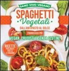 Francesca Più - Spaghetti vegetali dall'antipasto al dolce. Vegan, crudisti e senza glutine