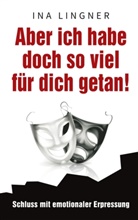 Ina Lingner - Aber ich habe doch so viel f&uuml;r dich getan!