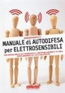 Maurizio Martucci - Manuale di autodifesa per elettrosensibili. Come sopravvivere all'elettrosmog di wi-fi, smartphone e antenne di telefonia. Mentre arrivano il 5G e il wi-fi dallo spazio!