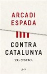 Arcadi Espada - Contra Catalunya : una crónica