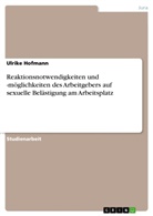Ulrike Hofmann - Reaktionsnotwendigkeiten und -möglichkeiten des Arbeitgebers auf sexuelle Belästigung am Arbeitsplatz