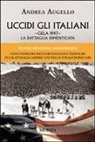 Andrea Augello - Uccidi gli italiani. Gela 1943. La battaglia dimenticata