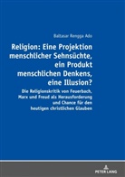 Balthasar Rengga Ado - Religion: Eine Projektion menschlicher Sehnsüchte, ein Produkt menschlichen Denkens, eine Illusion?