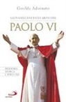 Giselda Adornato - Giovanni Battista Montini. Paolo VI. Biografia storica e spirituale