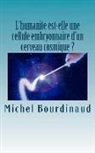 Michel J. Bourdinaud - L'Humanite Est-Elle Une Cellule Embryonnaire d'Un Cerveau Cosmique ?