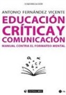 Antonio Fernández Vicente - Educación crítica y comunicación : manual contra el formateo mental