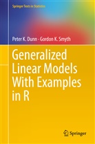 Dunn, Peter Dunn, Peter K Dunn, Peter K. Dunn, Gordon K Smyth, Gordon K. Smyth - Generalized Linear Models With Examples in R