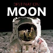 Seymour Simon,  Simon Seymour - Destination: Moon