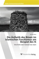 Ali Riza Kilinc - Die Ästhetik des Bösen im islamischen Faschismus am Beispiel des IS