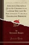 Hermann Hagen - Anecdota Helvetica Quae Ad Grammaticam Latinam Spectant Ex Bibliothecis Turicensi Einsidlensi Bernensi (Classic Reprint)