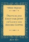 Wilhelm Hoffmann - Deutschland Einst und Jetzt im Lichte des Reiches Gottes (Classic Reprint)