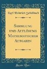 Karl Heinrich Schellbach - Sammlung und Auflösung Mathematischer Aufgaben (Classic Reprint)