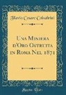 Flavio Cesare Colnabrini - Una Miniera d'Oro Ostruita in Roma Nel 1871 (Classic Reprint)