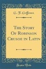 G. F. Goffeaux - The Story Of Robinson Crusoe in Latin (Classic Reprint)
