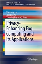 Xiaodon Lin, Xiaodong Lin, Jianbin Ni, Jianbing Ni, Xuemin Shen, Xuemin (Sherman) Shen... - Privacy-Enhancing Fog Computing and Its Applications