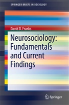 David D Franks, David D. Franks - Neurosociology: Fundamentals and Current Findings