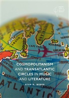 Ryan R Weber, Ryan R. Weber - Cosmopolitanism and Transatlantic Circles in Music and Literature