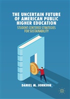 Daniel M Johnson, Daniel M. Johnson, Daniel Milo Johnson - The Uncertain Future of American Public Higher Education