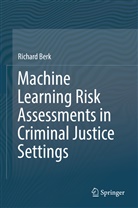 Richard Berk - Machine Learning Risk Assessments in Criminal Justice Settings