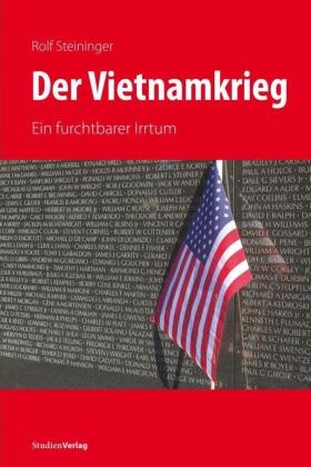 Rolf Steininger - Der Vietnamkrieg Ein furchtbarer Irrtum