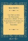 Hans Holbein - Les Simulachres Et Historiées Faces de la Mort, Autant Élégamment Pourtraictes, Que Artificiellement Imaginées (Classic Reprint)