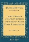 Johann Gottlieb Fichte - Lichtstrahlen aus Seinen Werken und Briefen Nebst Einem Lebensabriss (Classic Reprint)